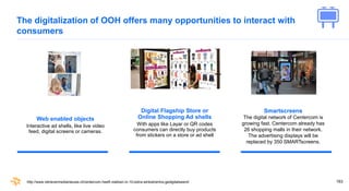 163
The digitalization of OOH offers many opportunities to interact with
consumers
Web enabled objects
Interactive ad shel...