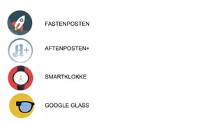FASTENPOSTEN
AFTENPOSTEN+
SMARTKLOKKE
GOOGLE GLASS
 