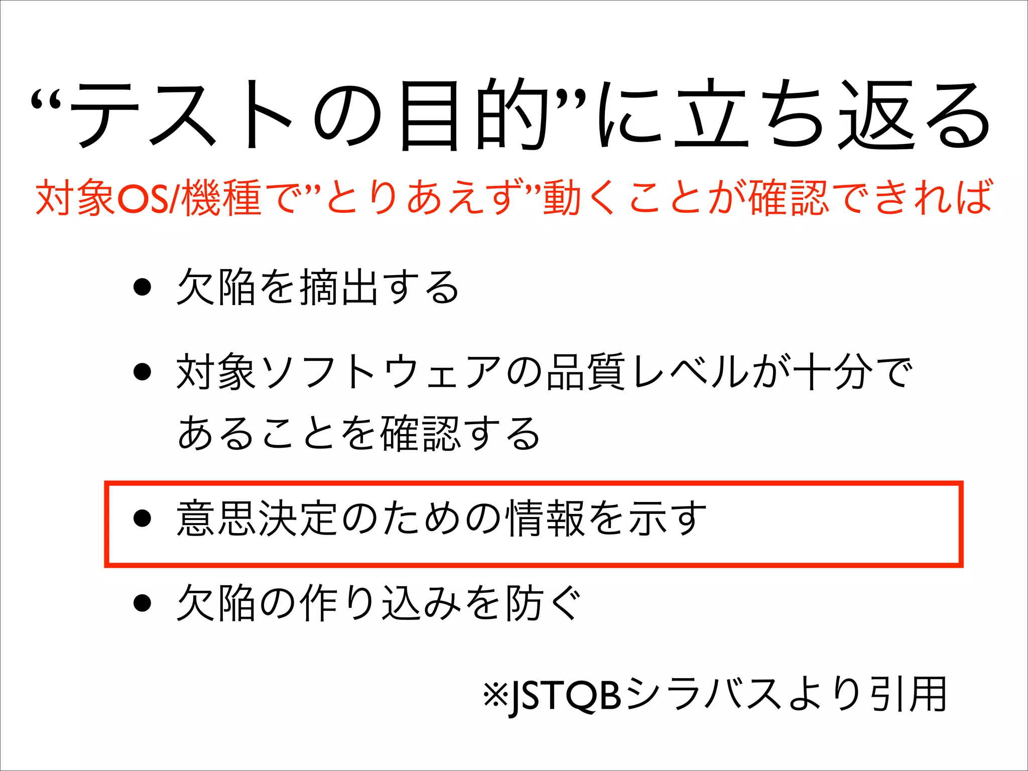 “テストの目的”に立ち返る
対象OS/機種で”とりあえず”動くことが確認できれば

• 欠陥を摘出する	

• 対象ソフトウェアの品質レベルが十分で
あることを確認する	


• 意思決定のための情報を示す	

• 欠陥の作り込みを防ぐ
※JSTQBシラバスより引用

 