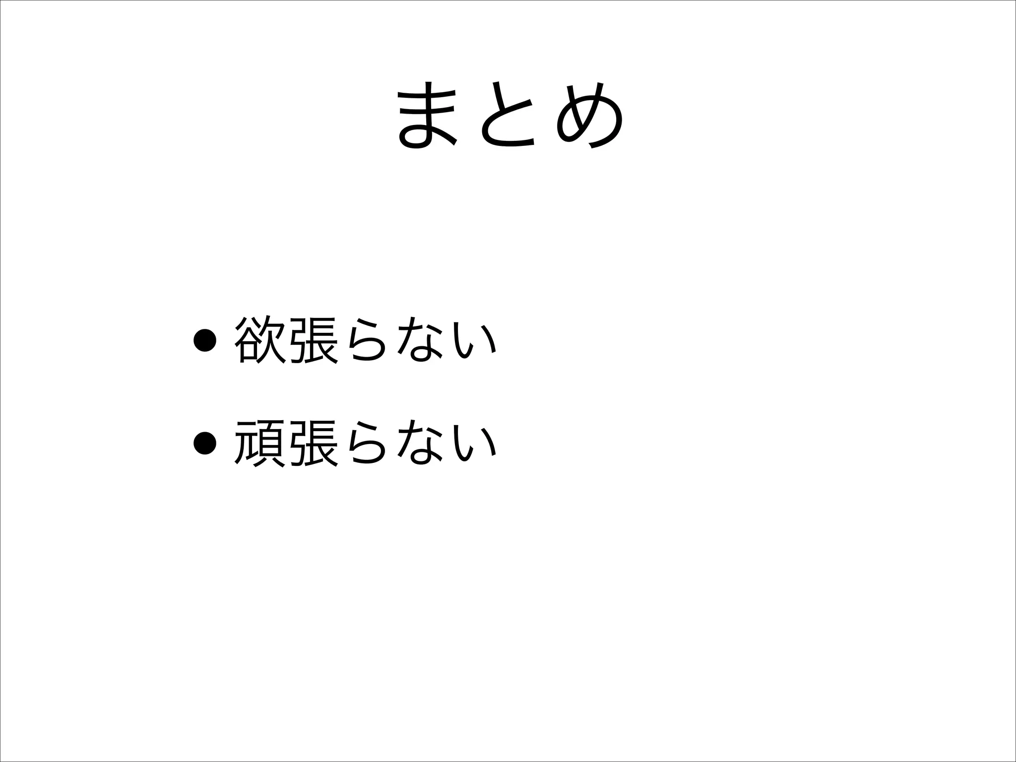 まとめ

• 欲張らない	

• 頑張らない

 