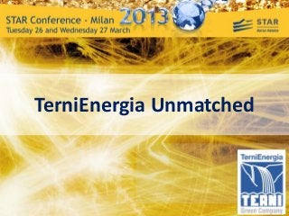 STRATEGIC PLAN 2011-2013
                      Milan –28 February 2011




TerniEnergia Unmatched

         TerniEnergia
     Erbusco (BS)– March 2012
 