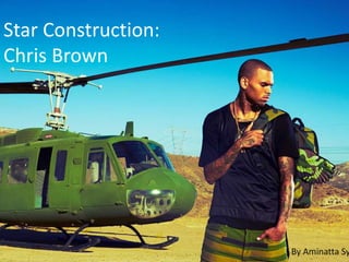 Star Construction:
Chris Brown
By Aminatta Sy
 