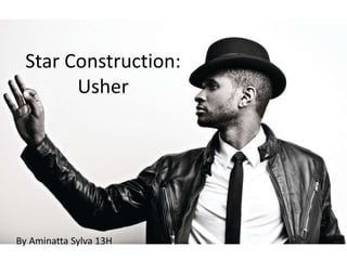 Star Construction:
Usher
By Aminatta Sylva 13H
 