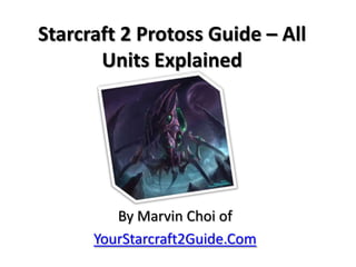 Starcraft 2 Protoss Guide – All Units Explained By Marvin Choi of YourStarcraft2Guide.Com 
