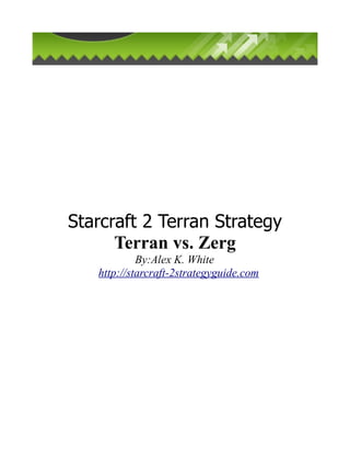 Starcraft 2 Terran Strategy
      Terran vs. Zerg
            By:Alex K. White
   http://starcraft-2strategyguide.com
 
