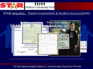 STAR requires: Parent Involvement & Student Accountability  STAR students are required to: Maintain Honor Roll Strive for perfect attendance and minimal tardiness Exhibit exemplary effort and behavior Write their sponsor throughout the school year 
