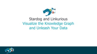 Stardog and Linkurious
Visualize the Knowledge Graph
and Unleash Your Data
 