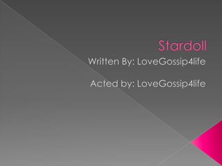 Stardoll Written By: LoveGossip4life Acted by: LoveGossip4life 
