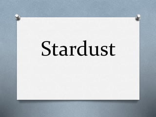 Stardust 
 