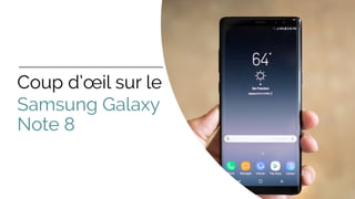 Coup d’œil sur le
Samsung Galaxy
Note 8
 