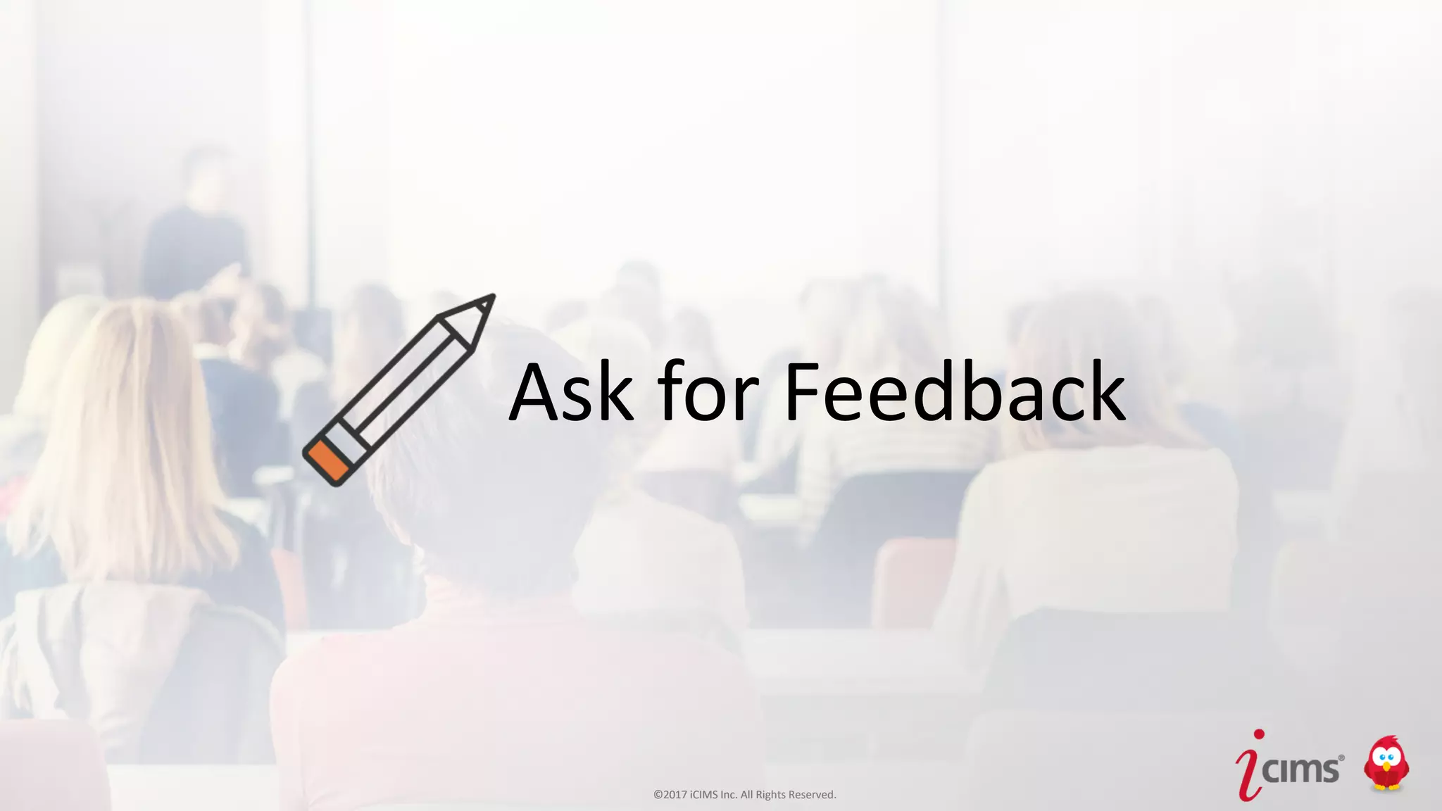 ©2017 iCIMS Inc. All Rights Reserved.©2017 iCIMS Inc. All Rights Reserved.
Ask for Feedback
 