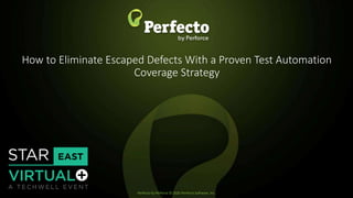 Perfecto by Perforce © 2020 Perforce Software, Inc.
How to Eliminate Escaped Defects With a Proven Test Automation
Coverage Strategy
 