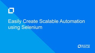 Easily Create Scalable Automation
using Selenium
 