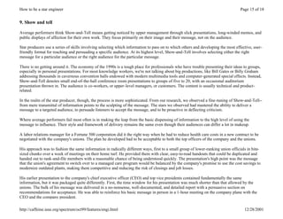 How to be a star engineer                                                                                                         Page 15 of 18


9. Show and tell

Average performers think Show-and-Tell means getting noticed by upper management through slick presentations, long-winded memos, and
public displays of affection for their own work. They focus primarily on their image and their message, not on the audience.

Star producers use a series of skills involving selecting which information to pass on to which others and developing the most effective, user-
friendly format for reaching and persuading a specific audience. At its highest level, Show-and-Tell involves selecting either the right
message for a particular audience or the right audience for the particular message.

There is no getting around it. The economy of the 1990s is a tough place for professionals who have trouble presenting their ideas to groups,
especially in personal presentations. For most knowledge workers, we're not talking about big productions, like Bill Gates or Billy Graham
addressing thousands in cavernous convention halls endowed with modern multimedia tools and computer-generated special effects. Instead,
Show-and-Tell denotes small end-of-the-hall conference room presentations to groups of five to 20, with an occasional auditorium
presentation thrown in. The audience is co-workers, or upper-level managers, or customers. The content is usually technical and product-
related.

In the realm of the star producer, though, the process is more sophisticated. From our research, we observed a fine-tuning of Show-and-Tell--
from mere transmittal of information points to the sculpting of the message. The stars we observed had mastered the ability to deliver a
message to a targeted audience, to persuade listeners to accept the message, and to be proactive in deflecting criticism.

Where average performers fail most often is in making the leap from the basic dispensing of information to the high level of using the
message to influence. Their style and framework of delivery remains the same even though their audiences can differ a lot in makeup.

A labor relations manager for a Fortune 500 corporation did it the right way when he had to reduce health care costs in a new contract to be
negotiated with the company's unions. The plan he developed had to be acceptable to both the top officers of the company and the unions.

His approach was to fashion the same information in radically different ways, first to a small group of lower-ranking union officials in bite-
sized chunks over a week of meetings on their home turf. He provided them with clear, easy-to-read handouts that could be duplicated and
handed out to rank-and-file members with a reasonable chance of being understood quickly. The presentation's high point was the message
that the union's agreement to switch over to a managed care program would be balanced by the company's promise to use the cost savings to
modernize outdated plants, making them competitive and reducing the risk of closings and job losses.

His earlier presentation to the company's chief executive officer (CEO) and top vice presidents contained fundamentally the same
information, but it was packaged quite differently. First, the time window for his presentation was much shorter than that allowed by the
unions. The bulk of his message was delivered in a no-nonsense, well-documented, and detailed report with a persuasive section on
recommendations for acceptance. He was able to reinforce his basic message in person in a 1-hour meeting on the company plane with the
CEO and the company president.

http://caffeine.ieee.org/spectrum/oct99/features/engi.html                                                                          12/28/2001
 