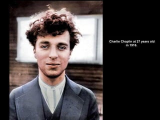 Charlie Chaplin at 27 years old
in 1916.
 