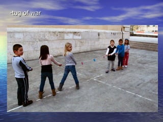 -tug of war
 