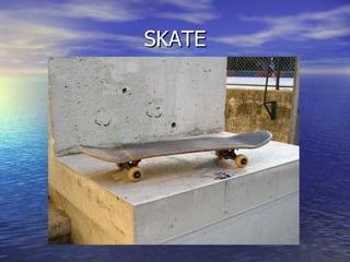 SKATE
 