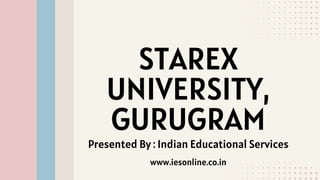STAREX
UNIVERSITY,
GURUGRAM
Presented By : Indian Educational Services
www.iesonline.co.in
 