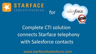 for
Complete CTI solution
connects Starface telephony
with Salesforce contacts
www.starface4salesforce.com

 