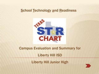 School Technology and Readiness




Campus Evaluation and Summary for
          Liberty Hill ISD
      Liberty Hill Junior High
 