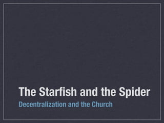 The Starﬁsh and the Spider
Decentralization and the Church
 