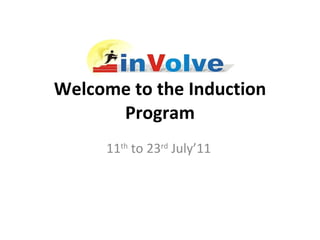 Welcome to the Induction Program 11 th  to 23 rd  July’11 