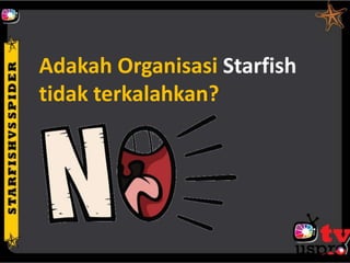 Adakah Organisasi Starfish
tidak terkalahkan?
 