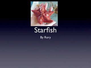 Starﬁsh
 By Rory
 