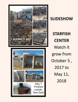 SLIDESHOW
STARFISH
CENTER
Watch it
grow from
October 5 ,
2017 to
May 11,
2018
 