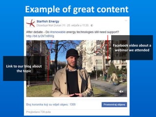 Example of great content
Facebook video about a
webinar we attended
Link to our blog about
the topic
 