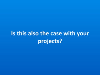 Is this also the case with your
projects?
 