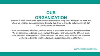 WWW.STARFISHSEARCH.COM
OUR
ORGANIZATION
We want Starfish Search to be a place where everyone can bring their ‘whole self’ ...