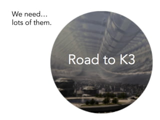 We need…
lots of them.

 