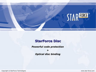 You create – We protect
StarForce Disc
Powerful software protection for
CD and DVD distribution
 
