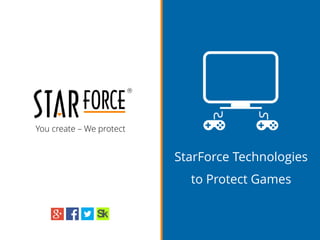 You create – We protect
StarForce Technologies
to Protect Games
 