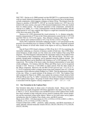 20

NGC 7023. Alecian et al. (2008) pointed out that HD 200775 is a spectroscopic binary
with two nearly identical components, thus its observed luminosity has to be partitioned
on both components, which suggests a distance of about 350 pc. The distance from the
Hipparcos parallax of HD 200775, 430+160 pc (van den Ancker et al. 1997) has to be
                                          −90
treated with some caution, since part of the measured displacement of the star resulted
from its orbital motion. The projected separation of the components, estimated by
Alecian et al. (2008), 16 ± 9 mas, commensurates with the measured parallax, and the
orbital period of 1412 days suggests that Hipparcos might have measured the position
of the star at any point of the orbit.
      Straizys et al. (1992) determined the visual extinction AV vs. distance using pho-
tometric measurements of 79 stars in the Vilnius photometric system for the L1147/1158
and NGC 7023 (L 1167/1174) regions. They obtained a distance 288±25 pc for NGC
7023, and the same method resulted in 325±13 pc for the L1147/L1158 group.
      Snell (1981) studied the interstellar reddening towards L 1235 and pointed out the
presence of an absorbing layer at a distance of 200 pc. This value is frequently assumed
to be the distance of several other clouds in the region as well (e.g. Benson & Myers
1989).
      Kun & Prusti (1993) found a distance of 300±50 pc for L 1251 by examining the
interstellar reddening as a function of distance moduli of ﬁeld stars. Kun (1998) deter-
mined distances of dark clouds over the whole area of the Cepheus Flare using Wolf
diagrams. The Wolf diagrams indicated that the interstellar matter in the Cepheus Flare
is concentrated at three characteristic distances: 200, 300 and 450 pc. The three com-
ponents, though partly overlapping, can be separated along the Galactic latitude. The
three absorbing layers can be identiﬁed with Yonekura et al.’s (1997) groups 6, 4, and 1,
respectively. The overlap of the layers makes the distance determination of some dark
clouds ambiguous. For instance, both the 300 pc and 200 pc layers can be recognized
towards L 1228. However, L 1228 differs in radial velocity from the other clouds of
the 300 pc component. Moreover, the star BD+76◦ 825 (spectral type: F2 V, B=11.21,
V=10.62) is projected within a compact group of pre-main sequence stars of L 1228 and
illuminates a faint reﬂection nebula (Padgett et al. 2004). Thus the photometric distance
of this star, 180 pc, is a good estimate of the distance of L 1228. The Cepheus Flare
shell, proposed by Olano et al. (2006), may explain the existence of dark clouds at both
200 and 300 pc (see Fig. 5). Table 3 summarizes the results of distance determinations
in the Cepheus Flare region. The group of clouds whose distance remains controversial
is associated with the negative velocity component at l ∼ 107◦ − 111◦ , b ∼ +13◦ .

2.3.   Star Formation in the Cepheus Flare
Star formation takes place in dense cores of molecular clouds. Dense cores within
dark clouds are usually designated with letters appended to the name of the cloud, e.g.
L 1082 A, L 1251 E. Several dense cores and IRAS sources of the Cepheus Flare clouds
have been included in large molecular surveys aimed at studying their various proper-
ties and the associated young stellar objects. Below we list some major survey papers
including key data for Cepheus Flare clouds, cores, and IRAS sources.
Myers et al. (1983) – CO observations (L1152, L1155 H, L1155 D, L1082 C, L1082 A,
L1082 B, L1174, L1172 D, L1172 B, L1262 A);
Clemens & Barvainis (1988) – positions, radial velocities, and IRAS associations of
small, optically selected molecular clouds (CB 222, CB 224, CB 229 (L1171), CB 230,
CB 232, CB 244);
 