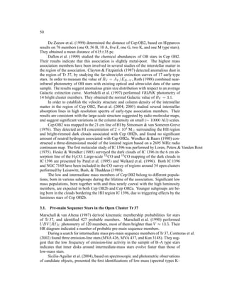 50

      De Zeeuw et al. (1999) determined the distance of Cep OB2, based on Hipparcos
results on 76 members (one O, 56 B, 10 A, ﬁve F, one G, two K, and one M type stars).
They obtained a mean distance of 615±35 pc.
      Daﬂon et al. (1999) studied the chemical abundances of OB stars in Cep OB2.
Their results indicate that this association is slightly metal-poor. The highest mass
association members have been involved in several studies of the interstellar matter in
the region of the association. Clayton & Fitzpatrick (1987) detected anomalous dust in
the region of Tr 37, by studying the far-ultraviolet extinction curves of 17 early-type
stars. In order to measure the value of RV = AV /EB−V , Roth (1988) combined near-
infrared photometry of OB stars with existing optical and ultraviolet data of the same
sample. The results suggest anomalous grain size distribution with respect to an average
Galactic extinction curve. Morbidelli et al. (1997) performed VRIJHK photometry of
14 bright cluster members. They obtained the normal Galactic value of RV = 3.1.
      In order to establish the velocity structure and column density of the interstellar
matter in the region of Cep OB2, Pan et al. (2004; 2005) studied several interstellar
absorption lines in high resolution spectra of early-type association members. Their
results are consistent with the large-scale structure suggested by radio molecular maps,
and suggest signiﬁcant variations in the column density on small (∼ 10000 AU) scales.
      Cep OB2 was mapped in the 21 cm line of HI by Simonson & van Someren Greve
(1976). They detected an HI concentration of 2 × 104 M⊙ surrounding the HII region
and bright-rimmed dark clouds associated with Cep OB2b, and found no signiﬁcant
amount of neutral hydrogen associated with Cep OB2a. Wendker & Baars (1980) con-
structed a three-dimensional model of the ionized region based on a 2695 MHz radio
continuum map. The ﬁrst molecular study of IC 1396 was performed by Loren, Peters & Vanden Bout
(1975). Heske & Wendker (1985) surveyed the dark clouds of IC 1396 in the 6 cm ab-
sorption line of the H2 CO. Large-scale 12 CO and 13 CO mapping of the dark clouds in
IC 1396 are presented by Patel et al. (1995) and Weikard et al. (1996). Both IC 1396
and NGC 7160 have been included in the CO survey of regions around 34 open clusters
performed by Leisawitz, Bash, & Thaddeus (1989).
      The low and intermediate mass members of Cep OB2 belong to different popula-
tions, born in various subgroups during the lifetime of the association. Signiﬁcant low
mass populations, born together with and thus nearly coeval with the high luminosity
members, are expected in both Cep OB2b and Cep OB2a. Younger subgroups are be-
ing born in the clouds bordering the HII region IC 1396, due to triggering effects by the
luminous stars of Cep OB2b.

3.1.   Pre-main Sequence Stars in the Open Cluster Tr 37
Marschall & van Altena (1987) derived kinematic membership probabilities for stars
of Tr 37, and identiﬁed 427 probable members. Marschall et al. (1990) performed
U BV (RI)C photometry of 120 members, most of them brighter than V ≈ 13.5. Their
HR diagram indicated a number of probable pre-main sequence members.
     During a search for intermediate mass pre-main sequence members of Tr 37, Contreras et al.
(2002) found three emission-line stars (MVA 426, MVA 437, and Kun 314S). They sug-
gest that the low frequency of emission-line activity in the sample of B–A type stars
indicates that inner disks around intermediate-mass stars evolve faster than those of
low-mass stars.
     Sicilia-Aguilar et al. (2004), based on spectroscopic and photometric observations
of candidate objects, presented the ﬁrst identiﬁcations of low-mass (spectral types K–
 