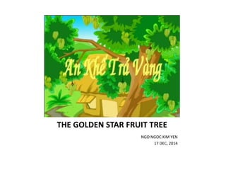 NGO NGOC KIM YEN
17 DEC, 2014
THE GOLDEN STAR FRUIT TREE
 
