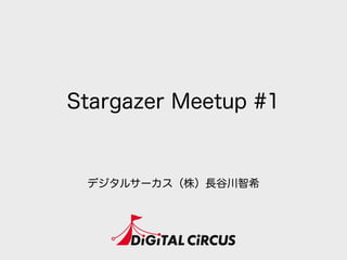 Stargazer Meetup #1
デジタルサーカス（株）長谷川智希
 