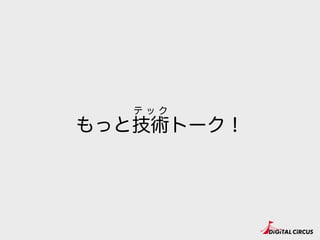 もっと技術トーク！
テ ッ ク
 