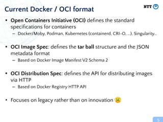 • Open Containers Initiative (OCI) deﬁnes the standard
speciﬁcations for containers
– Docker/Moby, Podman, Kubernetes (con...