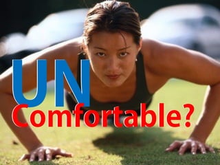 Comfortable?
UNUNComfortable?
 
