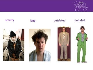 scruffy lazy outdated deluded
 