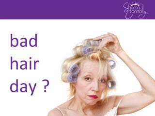 bad
hair
day ?
 