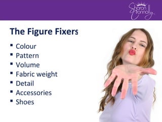  Colour
 Pattern
 Volume
 Fabric weight
 Detail
 Accessories
 Shoes
The Figure Fixers
 