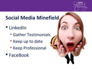 Social Media Minefield
 LinkedIn
• Gather Testimonials
• Keep up to date
• Keep Professional
 FaceBook
 