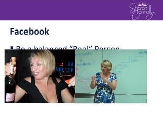 Facebook
 Be a balanced “Real” Person
 