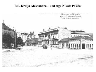 Bul. Kralja Aleksandra – kod trga Nikole Pašića
 