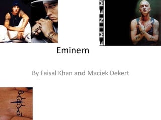 Eminem

By Faisal Khan and Maciek Dekert
 