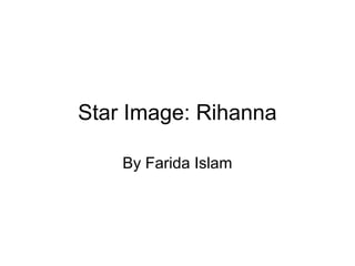 Star Image: Rihanna
By Farida Islam
 